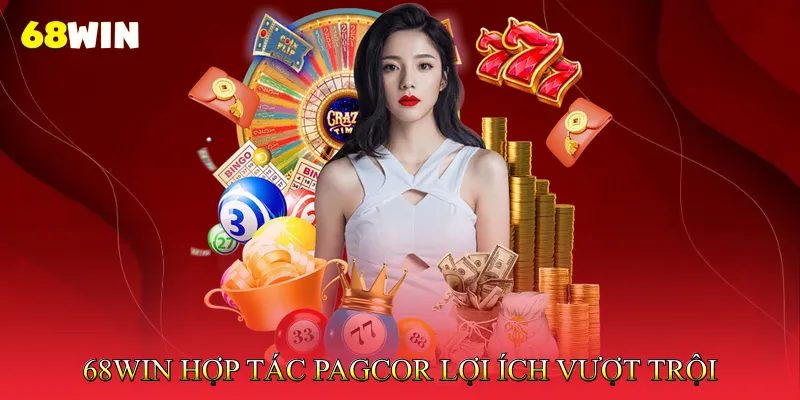 68Win hợp tác PAGCOR - Mang lại lợi ích vượt trội cho người chơi