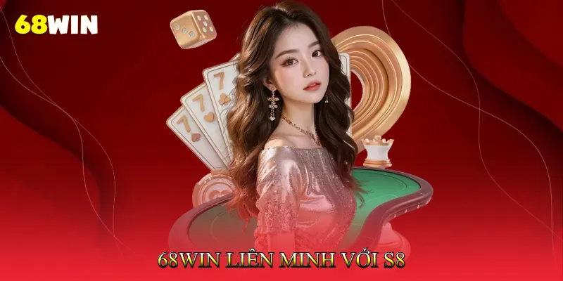 68Win Liên Minh Với S8