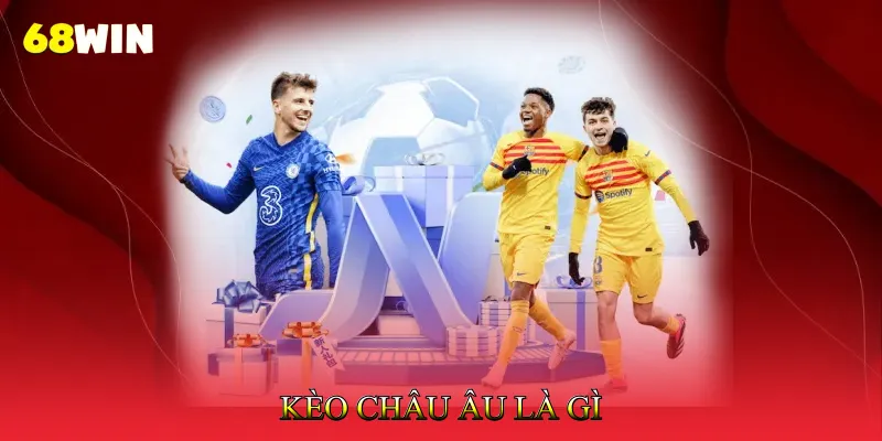 Kèo Châu Âu Là Gì