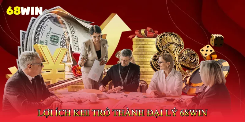 Lợi Ích Khi Trở Thành Đại Lý 68Win